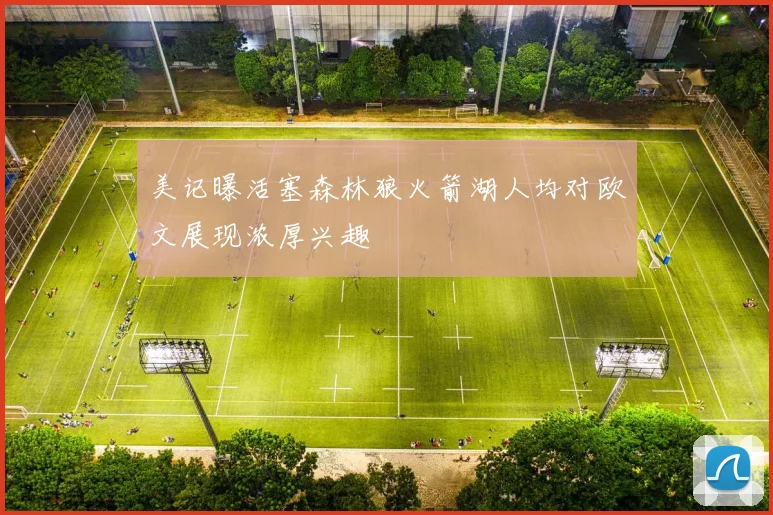 美记曝活塞森林狼火箭湖人均对欧文展现浓厚兴趣