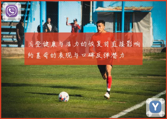 戈登健康与活力的恢复将直接影响约基奇的表现与口碑反弹潜力